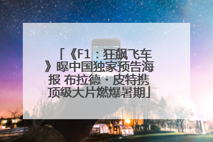 《F1：狂飙飞车》曝中国独家预告海报 布拉德・皮特携顶级大片燃爆暑期