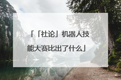 「社论」机器人技能大赛比出了什么