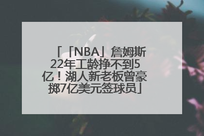 「NBA」詹姆斯22年工龄挣不到5亿！湖人新老板曾豪掷7亿美元签球员