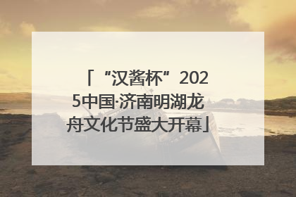 “汉酱杯”2025中国·济南明湖龙舟文化节盛大开幕