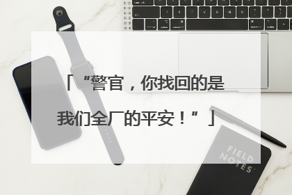 “警官，你找回的是我们全厂的平安！”