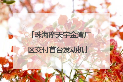 珠海摩天宇金湾厂区交付首台发动机