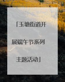 玉塘街道开展端午节系列主题活动