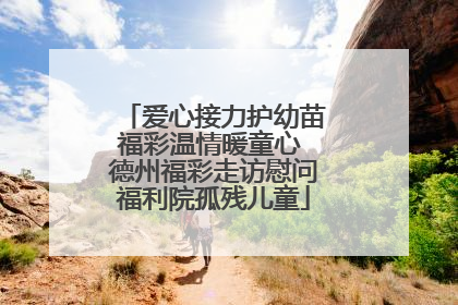 爱心接力护幼苗福彩温情暖童心 德州福彩走访慰问福利院孤残儿童