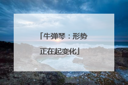牛弹琴：形势正在起变化