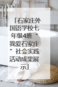 石家庄外国语学校七年级4班“我爱石家庄”社会实践活动成果展示