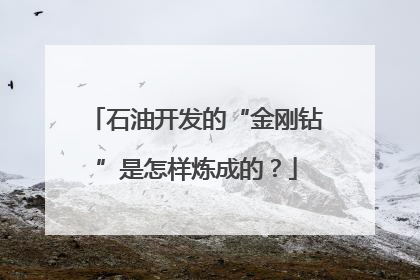 石油开发的“金刚钻”是怎样炼成的？