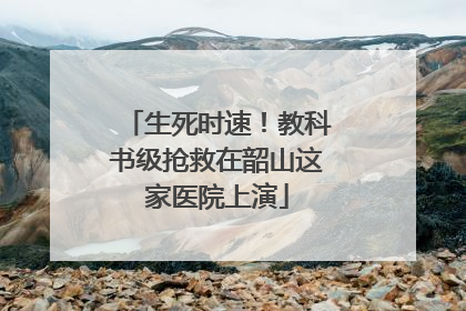 生死时速！教科书级抢救在韶山这家医院上演
