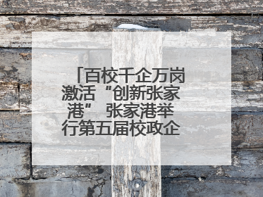 百校千企万岗激活“创新张家港” 张家港举行第五届校政企联盟合作大会