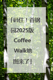 码住！首钢园2025版Coffee Walk地图来了