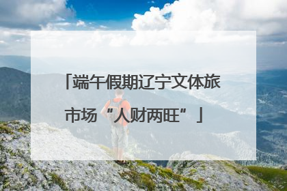 端午假期辽宁文体旅市场“人财两旺”