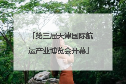 第三届天津国际航运产业博览会开幕
