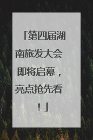 第四届湖南旅发大会即将启幕，亮点抢先看！