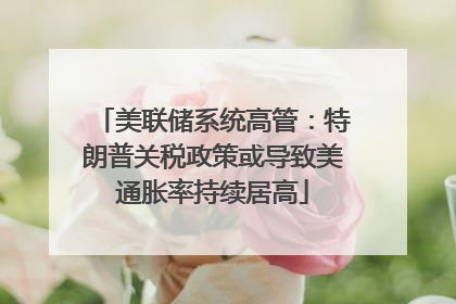 美联储系统高管：特朗普关税政策或导致美通胀率持续居高