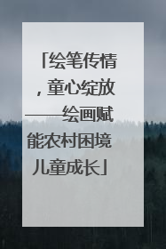 绘笔传情，童心绽放——绘画赋能农村困境儿童成长