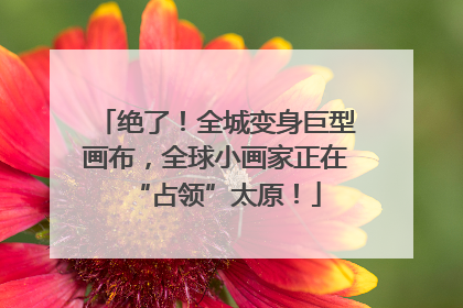 绝了！全城变身巨型画布，全球小画家正在“占领”太原！