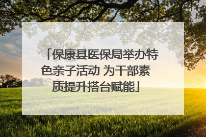 保康县医保局举办特色亲子活动 为干部素质提升搭台赋能