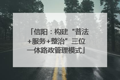 信阳：构建“普法+服务+整治”三位一体路政管理模式