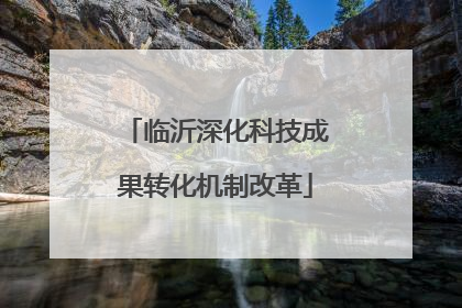 临沂深化科技成果转化机制改革