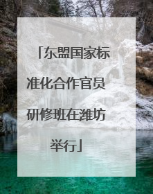 东盟国家标准化合作官员研修班在潍坊举行