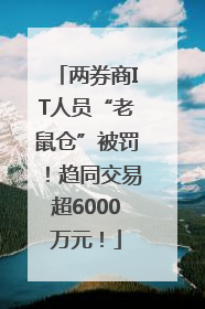 两券商IT人员“老鼠仓”被罚！趋同交易超6000万元！