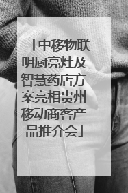 中移物联明厨亮灶及智慧药店方案亮相贵州移动商客产品推介会