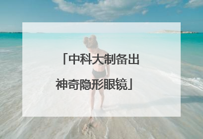中科大制备出神奇隐形眼镜