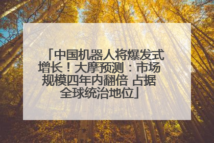 中国机器人将爆发式增长！大摩预测：市场规模四年内翻倍 占据全球统治地位