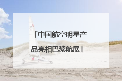 中国航空明星产品亮相巴黎航展