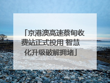 京港澳高速蔡甸收费站正式投用 智慧化升级破解拥堵