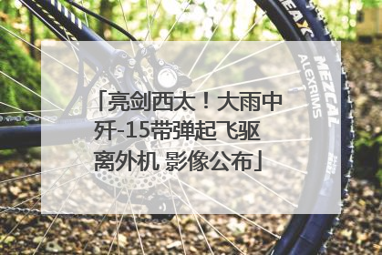 亮剑西太！大雨中歼-15带弹起飞驱离外机 影像公布
