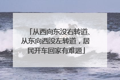 从西向东没右转道、从东向西没左转道，居民开车回家有难题