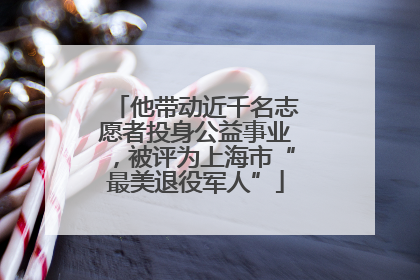 他带动近千名志愿者投身公益事业，被评为上海市“最美退役军人”
