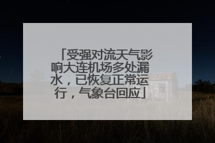受强对流天气影响大连机场多处漏水，已恢复正常运行，气象台回应