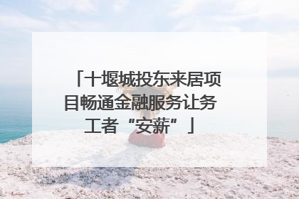 十堰城投东来居项目畅通金融服务让务工者“安薪”