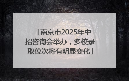 南京市2025年中招咨询会举办，多校录取位次将有明显变化