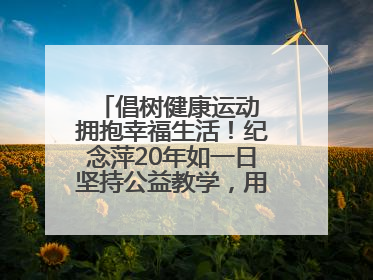 倡树健康运动 拥抱幸福生活！纪念萍20年如一日坚持公益教学，用专业与热忱做健康生活的引路人