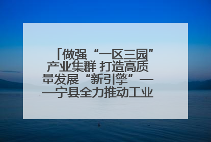 做强“一区三园”产业集群 打造高质量发展“新引擎”——宁县全力推动工业经济提质增效