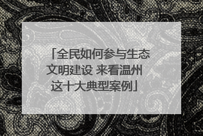 全民如何参与生态文明建设 来看温州这十大典型案例