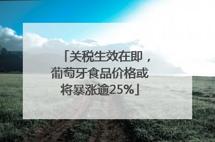 关税生效在即，葡萄牙食品价格或将暴涨逾25%