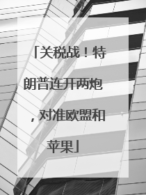 关税战！特朗普连开两炮，对准欧盟和苹果