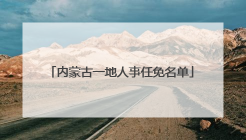 内蒙古一地人事任免名单