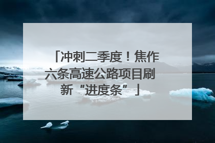 冲刺二季度！焦作六条高速公路项目刷新“进度条”