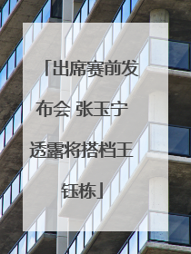 出席赛前发布会 张玉宁透露将搭档王钰栋