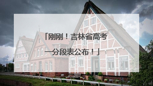 刚刚！吉林省高考一分段表公布！