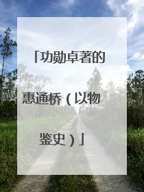 功勋卓著的惠通桥（以物鉴史）
