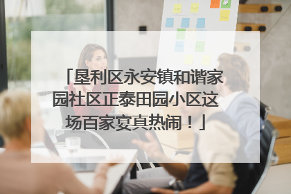 垦利区永安镇和谐家园社区正泰田园小区这场百家宴真热闹！