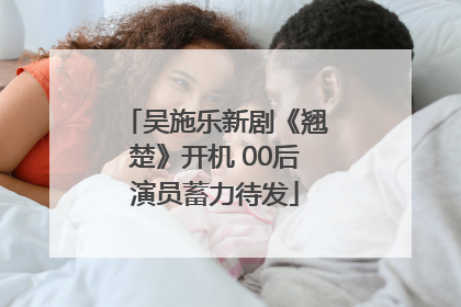吴施乐新剧《翘楚》开机 00后演员蓄力待发