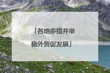各地多措并举稳外贸促发展