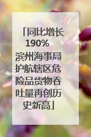 同比增长190% 滨州海事局护航辖区危险品货物吞吐量再创历史新高